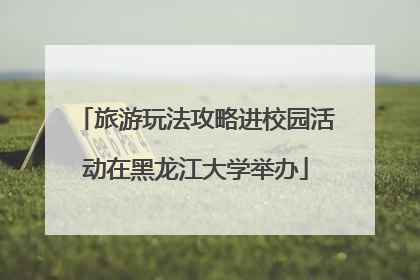 旅游玩法攻略进校园活动在黑龙江大学举办
