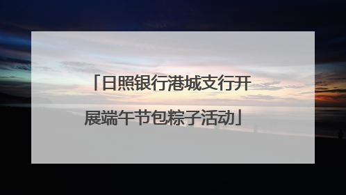 日照银行港城支行开展端午节包粽子活动