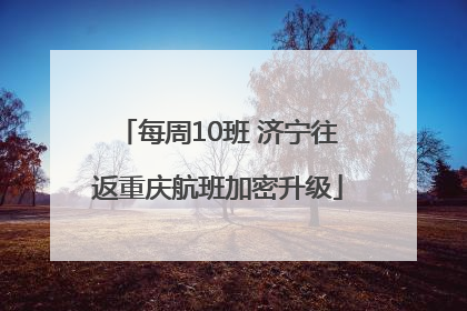 每周10班 济宁往返重庆航班加密升级