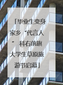 毕业生变身家乡“代言人” 科右前旗大学生草原旅游节启幕