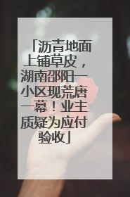 沥青地面上铺草皮，湖南邵阳一小区现荒唐一幕！业主质疑为应付验收