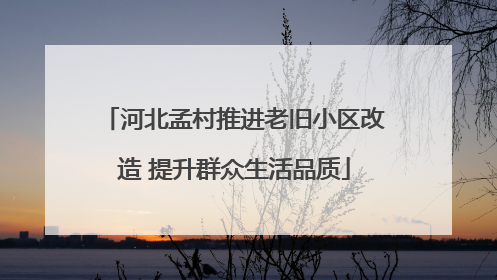 河北孟村推进老旧小区改造 提升群众生活品质