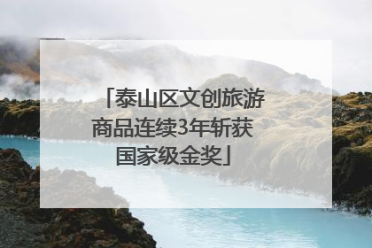 泰山区文创旅游商品连续3年斩获国家级金奖