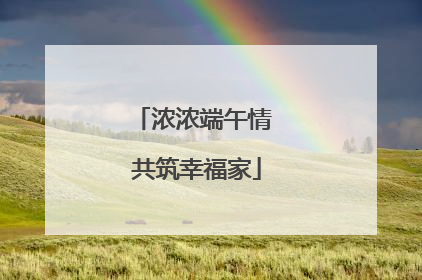 浓浓端午情 共筑幸福家