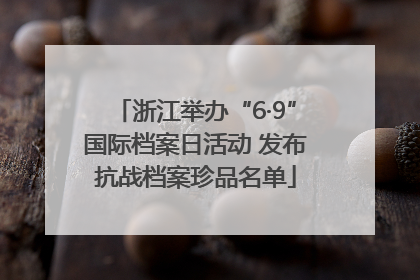浙江举办“6·9”国际档案日活动 发布抗战档案珍品名单