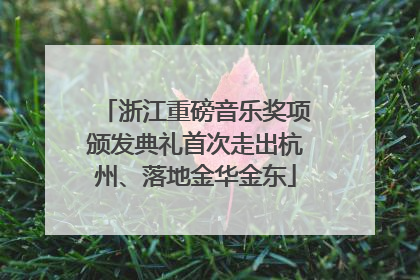 浙江重磅音乐奖项颁发典礼首次走出杭州、落地金华金东
