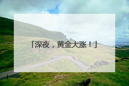 深夜，黄金大涨！