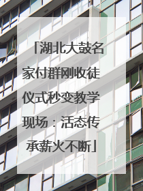 湖北大鼓名家付群刚收徒仪式秒变教学现场：活态传承薪火不断