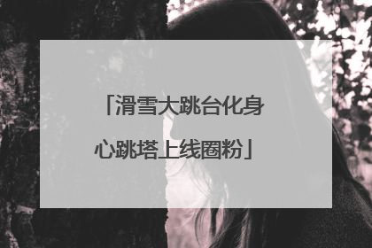 滑雪大跳台化身心跳塔上线圈粉