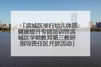 滨城区举行幼儿体质健康提升专题培训暨滨城区学前教育第三教研指导责任区开放活动