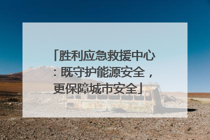 胜利应急救援中心：既守护能源安全，更保障城市安全