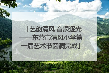 艺韵清风 音浪逐光——东营市清风小学第一届艺术节圆满完成