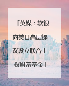 英媒：软银向美日高层提议设立联合主权财富基金