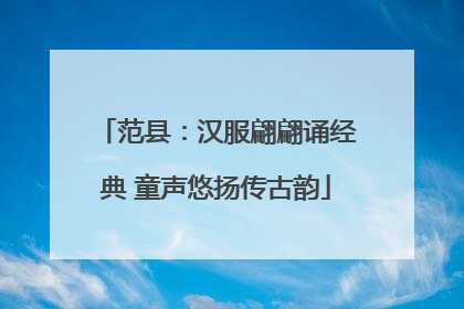 范县：汉服翩翩诵经典 童声悠扬传古韵