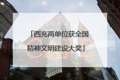 西充两单位获全国精神文明建设大奖