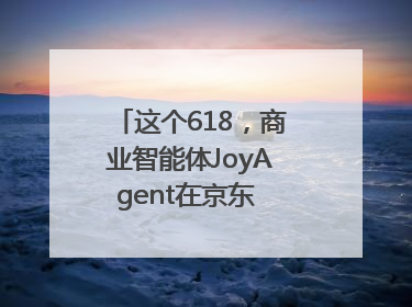这个618，商业智能体JoyAgent在京东 “悄悄” 上线