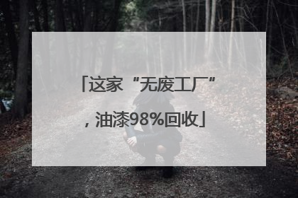 这家“无废工厂”，油漆98%回收