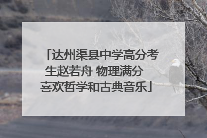 达州渠县中学高分考生赵若舟 物理满分 喜欢哲学和古典音乐