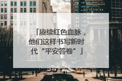 赓续红色血脉，他们这样书写新时代“平安答卷”