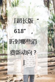 超长版“618”，折射哪些消费新动向？