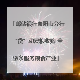 邮储银行襄阳市分行“贷”动夏粮收购 全链条服务粮食产业