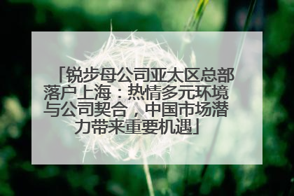 锐步母公司亚太区总部落户上海：热情多元环境与公司契合，中国市场潜力带来重要机遇