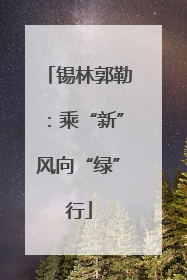 锡林郭勒：乘“新”风向“绿”行