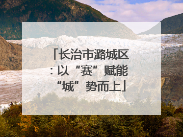 长治市潞城区：以“赛”赋能“城”势而上