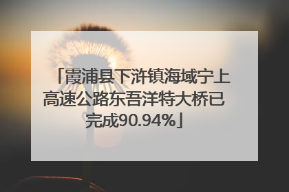 霞浦县下浒镇海域宁上高速公路东吾洋特大桥已完成90.94%