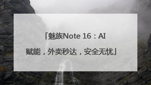 魅族Note 16：AI赋能，外卖秒达，安全无忧