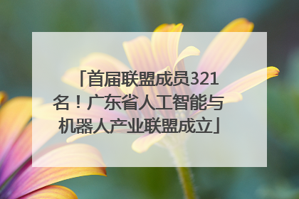 首届联盟成员321名！广东省人工智能与机器人产业联盟成立