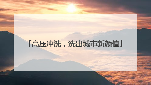 高压冲洗，洗出城市新颜值
