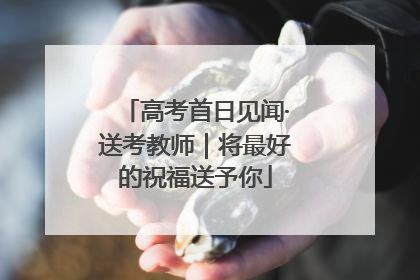 高考首日见闻·送考教师｜将最好的祝福送予你