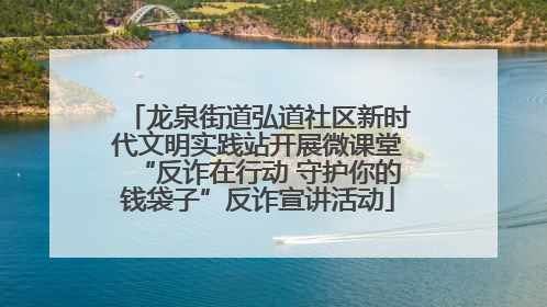 龙泉街道弘道社区新时代文明实践站开展微课堂“反诈在行动 守护你的钱袋子”反诈宣讲活动