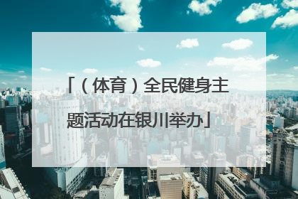 （体育）全民健身主题活动在银川举办