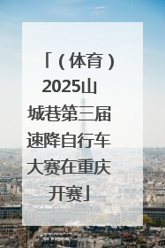 （体育）2025山城巷第三届速降自行车大赛在重庆开赛