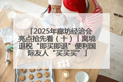 2025年廊坊经洽会亮点抢先看（十）丨离境退税“即买即退”便利国际友人“买买买”