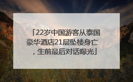 22岁中国游客从泰国豪华酒店21层坠楼身亡，生前最后对话曝光