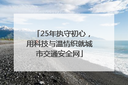25年执守初心，用科技与温情织就城市交通安全网