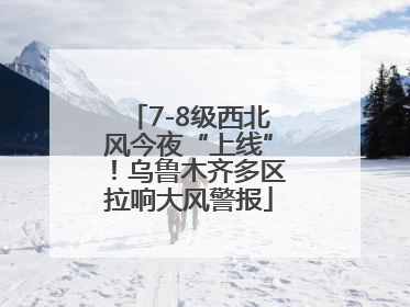 7-8级西北风今夜“上线”！乌鲁木齐多区拉响大风警报