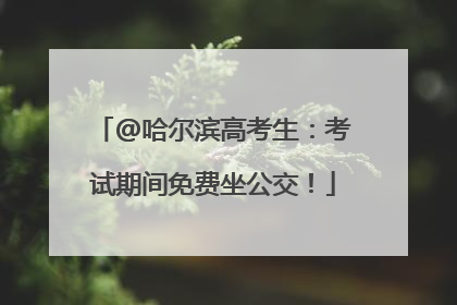 @哈尔滨高考生：考试期间免费坐公交！