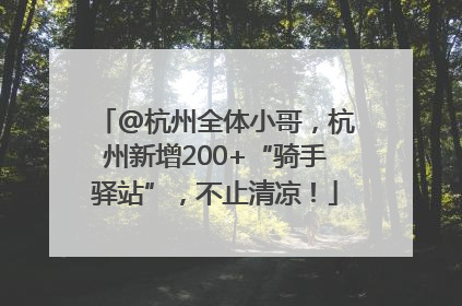 @杭州全体小哥，杭州新增200+“骑手驿站”，不止清凉！